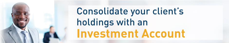 Consolidate your client's holding with an Investment Account